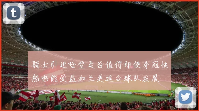 骑士引进哈登是否值得即使夺冠快船也能受益加兰更适合球队发展